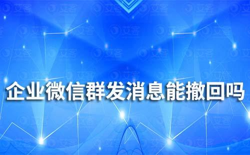 企业微信群发消息能撤回吗